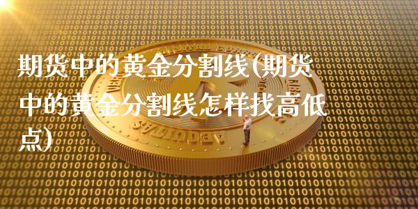 期货中的黄金分割线(期货中的黄金分割线怎样找高低点)_https://www.zghnxxa.com_国际期货_第1张
