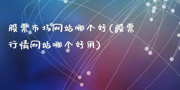 股票市场网站哪个好(股票行情网站哪个好用)_期货直播室_第1张_期货直播室 股票市场网站哪个好(股票行情网站哪个好用)_https://www.zghnxxa.com_期货直播室_第1张