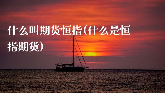 什么叫期货恒指(什么是恒指期货)_黄金期货_第1张_期货直播室 什么叫期货恒指(什么是恒指期货)_https://www.zghnxxa.com_黄金期货_第1张