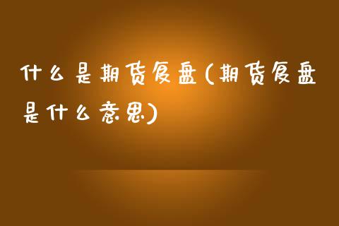 什么是期货复盘(期货复盘是什么意思)_国际期货_第1张_期货直播室 什么是期货复盘(期货复盘是什么意思)_https://www.zghnxxa.com_国际期货_第1张