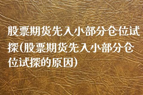 股票期货先入小部分仓位试探(股票期货先入小部分仓位试探的原因)_https://www.zghnxxa.com_黄金期货_第1张