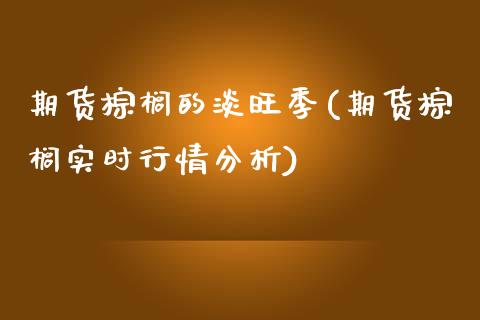 期货棕榈的淡旺季(期货棕榈实时行情分析)_黄金期货_第1张_期货直播室 期货棕榈的淡旺季(期货棕榈实时行情分析)_https://www.zghnxxa.com_黄金期货_第1张