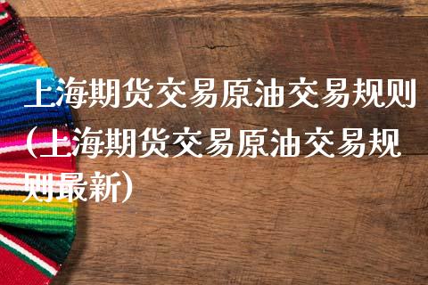 上海期货交易原油交易规则(上海期货交易原油交易规则最新)_https://www.zghnxxa.com_黄金期货_第1张