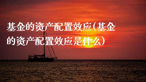 基金的资产配置效应(基金的资产配置效应是什么)_期货直播室_第1张_期货直播室 基金的资产配置效应(基金的资产配置效应是什么)_https://www.zghnxxa.com_期货直播室_第1张