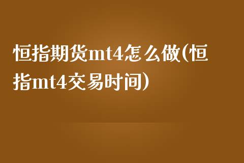 恒指期货mt4怎么做(恒指mt4交易时间)_国际期货_第1张_期货直播室 恒指期货mt4怎么做(恒指mt4交易时间)_https://www.zghnxxa.com_国际期货_第1张