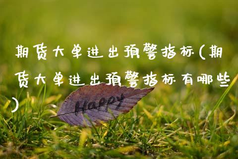 期货大单进出预警指标(期货大单进出预警指标有哪些)_https://www.zghnxxa.com_内盘期货_第1张