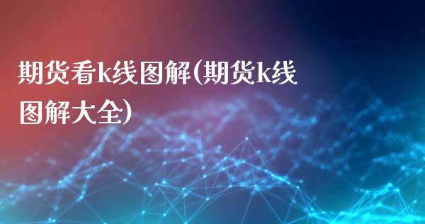 期货看k线图解(期货k线图解大全)_https://www.zghnxxa.com_国际期货_第1张