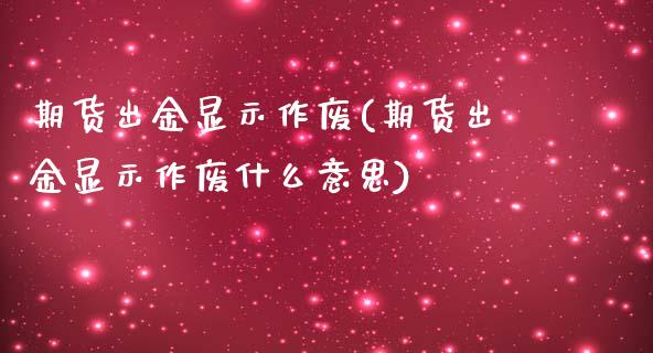 期货出金显示作废(期货出金显示作废什么意思)_https://www.zghnxxa.com_期货直播室_第1张