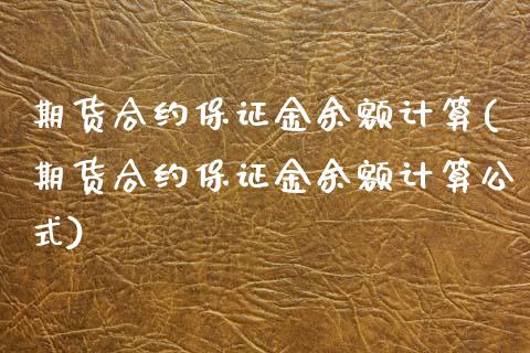 期货合约保证金余额计算(期货合约保证金余额计算公式)_https://www.zghnxxa.com_期货直播室_第1张