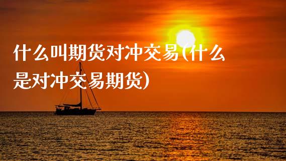 什么叫期货对冲交易(什么是对冲交易期货)_内盘期货_第1张_期货直播室 什么叫期货对冲交易(什么是对冲交易期货)_https://www.zghnxxa.com_内盘期货_第1张