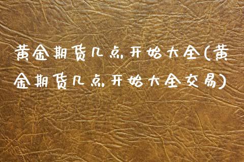 黄金期货几点开始大全(黄金期货几点开始大全交易)_国际期货_第1张_期货直播室 黄金期货几点开始大全(黄金期货几点开始大全交易)_https://www.zghnxxa.com_国际期货_第1张