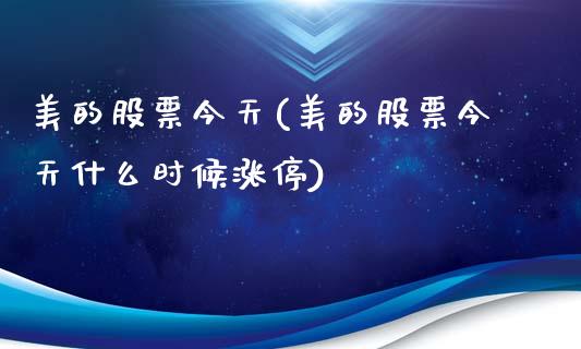 美的股票今天(美的股票今天什么时候涨停)_国际期货_第1张_期货直播室 美的股票今天(美的股票今天什么时候涨停)_https://www.zghnxxa.com_国际期货_第1张
