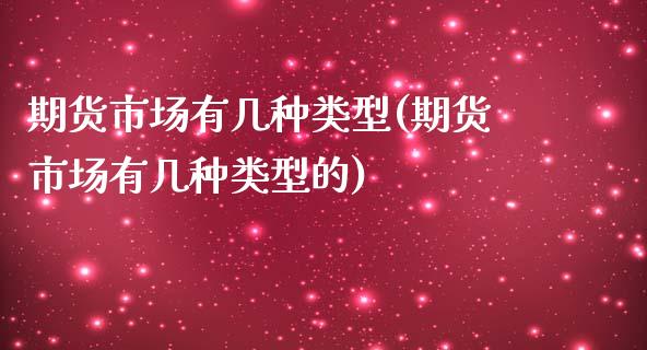 期货市场有几种类型(期货市场有几种类型的)_黄金期货_第1张_期货直播室 期货市场有几种类型(期货市场有几种类型的)_https://www.zghnxxa.com_黄金期货_第1张