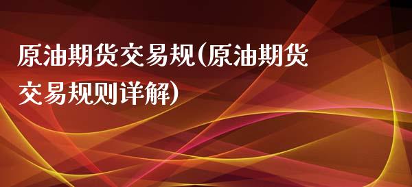 原油期货交易规(原油期货交易规则详解)_https://www.zghnxxa.com_国际期货_第1张