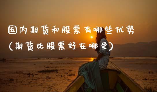 国内期货和股票有哪些优势(期货比股票好在哪里)_https://www.zghnxxa.com_国际期货_第1张
