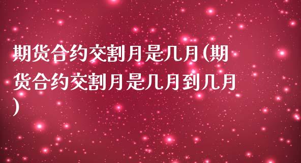 期货合约交割月是几月(期货合约交割月是几月到几月)_https://www.zghnxxa.com_黄金期货_第1张