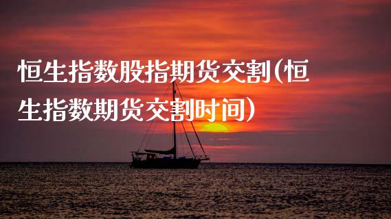 恒生指数股指期货交割(恒生指数期货交割时间)_https://www.zghnxxa.com_期货直播室_第1张