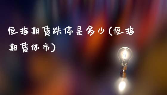 恒指期货跌停是多少(恒指期货休市)_期货直播室_第1张_期货直播室 恒指期货跌停是多少(恒指期货休市)_https://www.zghnxxa.com_期货直播室_第1张
