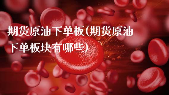 期货原油下单板(期货原油下单板块有哪些)_内盘期货_第1张_期货直播室 期货原油下单板(期货原油下单板块有哪些)_https://www.zghnxxa.com_内盘期货_第1张