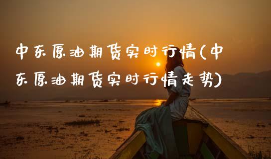 中东原油期货实时行情(中东原油期货实时行情走势)_国际期货_第1张_期货直播室 中东原油期货实时行情(中东原油期货实时行情走势)_https://www.zghnxxa.com_国际期货_第1张