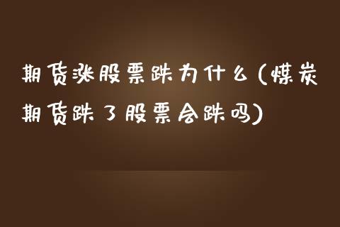 期货涨股票跌为什么(煤炭期货跌了股票会跌吗)_https://www.zghnxxa.com_内盘期货_第1张
