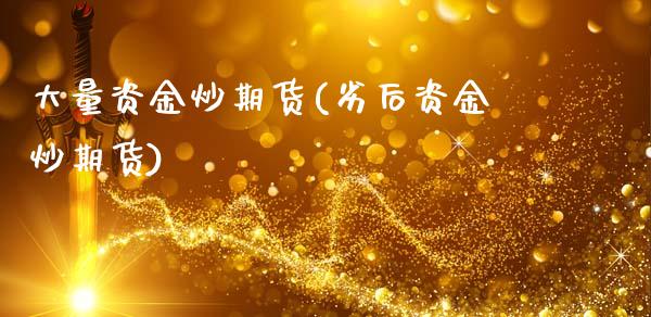 大量资金炒期货(劣后资金炒期货)_https://www.zghnxxa.com_期货直播室_第1张