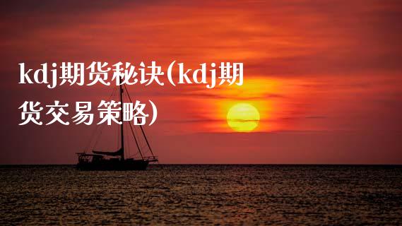 kdj期货秘诀(kdj期货交易策略)_https://www.zghnxxa.com_内盘期货_第1张