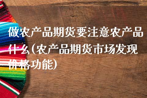 做农产品期货要注意农产品什么(农产品期货市场发现价格功能)_https://www.zghnxxa.com_期货直播室_第1张