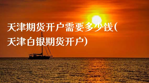 天津期货开户需要多少钱(天津白银期货开户)_期货直播室_第1张_期货直播室 天津期货开户需要多少钱(天津白银期货开户)_https://www.zghnxxa.com_期货直播室_第1张