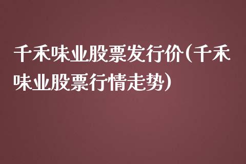 千禾味业股票发行价(千禾味业股票行情走势)_内盘期货_第1张_期货直播室 千禾味业股票发行价(千禾味业股票行情走势)_https://www.zghnxxa.com_内盘期货_第1张