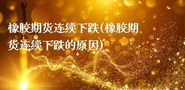 橡胶期货连续下跌(橡胶期货连续下跌的原因)_黄金期货_第1张_期货直播室 橡胶期货连续下跌(橡胶期货连续下跌的原因)_https://www.zghnxxa.com_黄金期货_第1张