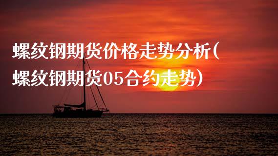 螺纹钢期货价格走势分析(螺纹钢期货05合约走势)_黄金期货_第1张_期货直播室 螺纹钢期货价格走势分析(螺纹钢期货05合约走势)_https://www.zghnxxa.com_黄金期货_第1张