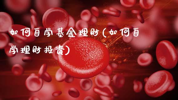 如何自学基金理财(如何自学理财投资)_国际期货_第1张_期货直播室 如何自学基金理财(如何自学理财投资)_https://www.zghnxxa.com_国际期货_第1张