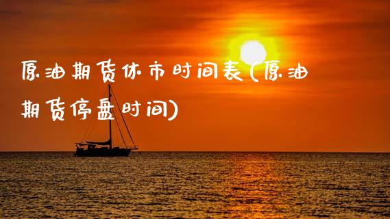 原油期货休市时间表(原油期货停盘时间)_黄金期货_第1张_期货直播室 原油期货休市时间表(原油期货停盘时间)_https://www.zghnxxa.com_黄金期货_第1张