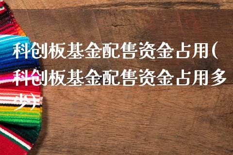 科创板基金配售资金占用(科创板基金配售资金占用多少)_期货直播室_第1张_期货直播室 科创板基金配售资金占用(科创板基金配售资金占用多少)_https://www.zghnxxa.com_期货直播室_第1张