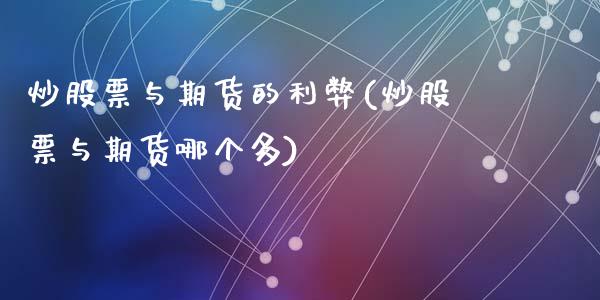 炒股票与期货的利弊(炒股票与期货哪个多)_黄金期货_第1张_期货直播室 炒股票与期货的利弊(炒股票与期货哪个多)_https://www.zghnxxa.com_黄金期货_第1张