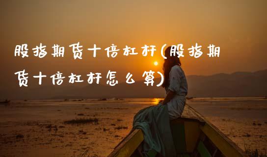 股指期货十倍杠杆(股指期货十倍杠杆怎么算)_期货直播室_第1张_期货直播室 股指期货十倍杠杆(股指期货十倍杠杆怎么算)_https://www.zghnxxa.com_期货直播室_第1张