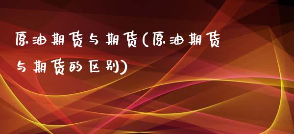 原油期货与期货(原油期货与期货的区别)_https://www.zghnxxa.com_国际期货_第1张