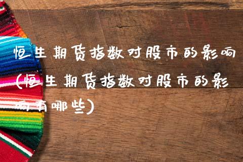 恒生期货指数对股市的影响(恒生期货指数对股市的影响有哪些)_https://www.zghnxxa.com_国际期货_第1张