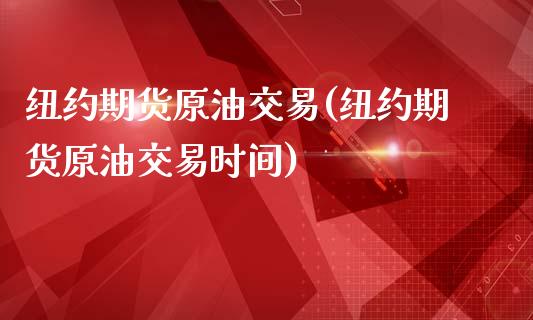 纽约期货原油交易(纽约期货原油交易时间)_黄金期货_第1张_期货直播室 纽约期货原油交易(纽约期货原油交易时间)_https://www.zghnxxa.com_黄金期货_第1张