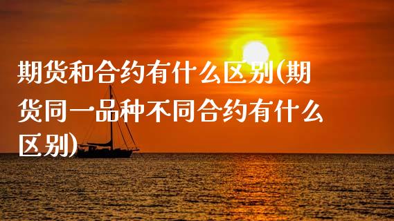 期货和合约有什么区别(期货同一品种不同合约有什么区别)_国际期货_第1张_期货直播室 期货和合约有什么区别(期货同一品种不同合约有什么区别)_https://www.zghnxxa.com_国际期货_第1张