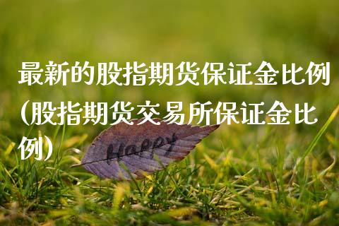 最新的股指期货保证金比例(股指期货交易所保证金比例)_https://www.zghnxxa.com_期货直播室_第1张