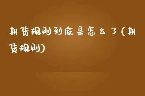 期货规则到底是怎么了(期货规则)_https://www.zghnxxa.com_内盘期货_第1张