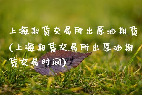 上海期货交易所出原油期货(上海期货交易所出原油期货交易时间)_黄金期货_第1张_期货直播室 上海期货交易所出原油期货(上海期货交易所出原油期货交易时间)_https://www.zghnxxa.com_黄金期货_第1张