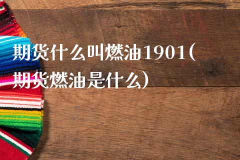期货什么叫燃油1901(期货燃油是什么)_https://www.zghnxxa.com_黄金期货_第1张