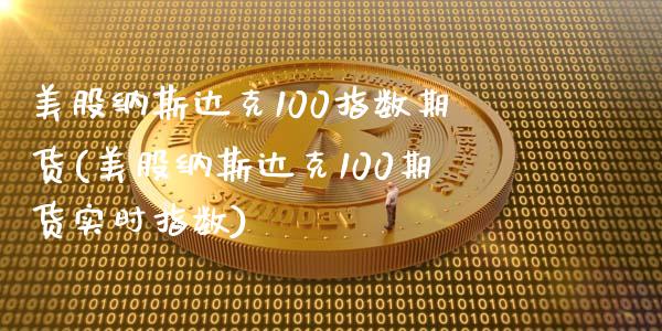 美股纳斯达克100指数期货(美股纳斯达克100期货实时指数)_https://www.zghnxxa.com_黄金期货_第1张