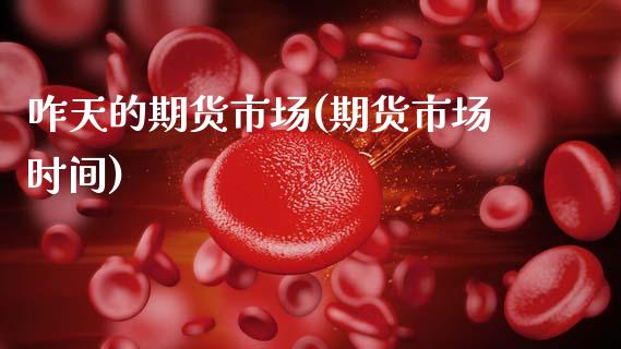咋天的期货市场(期货市场时间)_https://www.zghnxxa.com_黄金期货_第1张