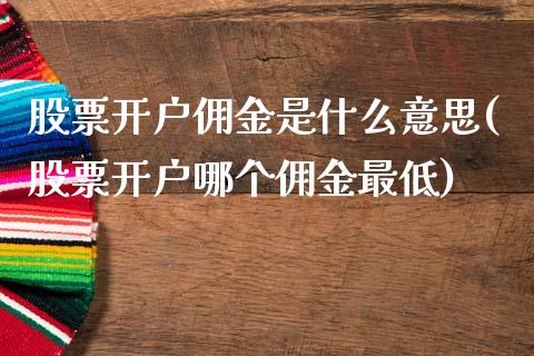 股票开户佣金是什么意思(股票开户哪个佣金最低)_黄金期货_第1张_期货直播室 股票开户佣金是什么意思(股票开户哪个佣金最低)_https://www.zghnxxa.com_黄金期货_第1张