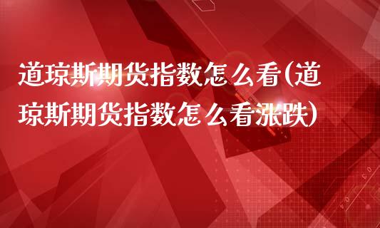 道琼斯期货指数怎么看(道琼斯期货指数怎么看涨跌)_黄金期货_第1张_期货直播室 道琼斯期货指数怎么看(道琼斯期货指数怎么看涨跌)_https://www.zghnxxa.com_黄金期货_第1张