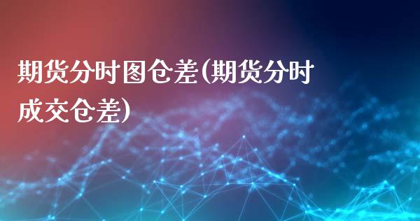 期货分时图仓差(期货分时成交仓差)_期货直播室_第1张_期货直播室 期货分时图仓差(期货分时成交仓差)_https://www.zghnxxa.com_期货直播室_第1张